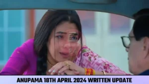 Anupama 18th April 2024 Written Episode Update